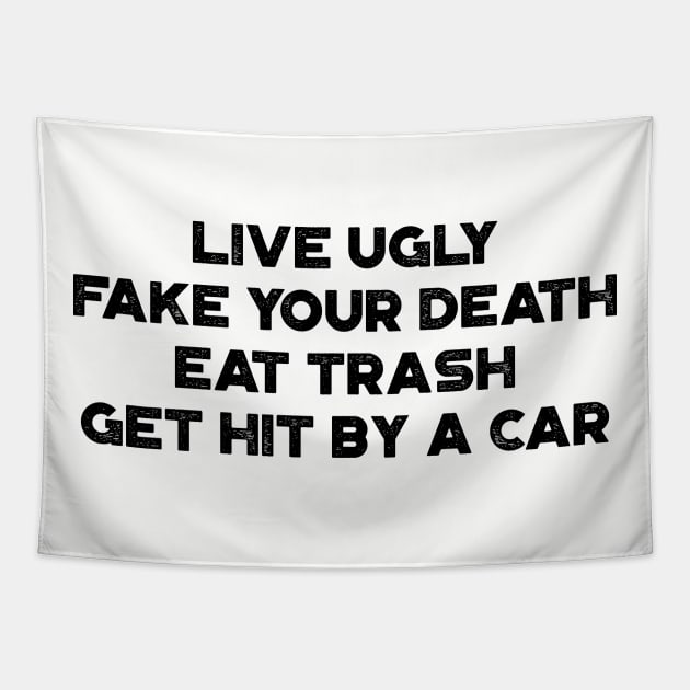 Live Ugly Fake Your Death Eat Trash Get Hit By A Car Funny Tapestry by truffela