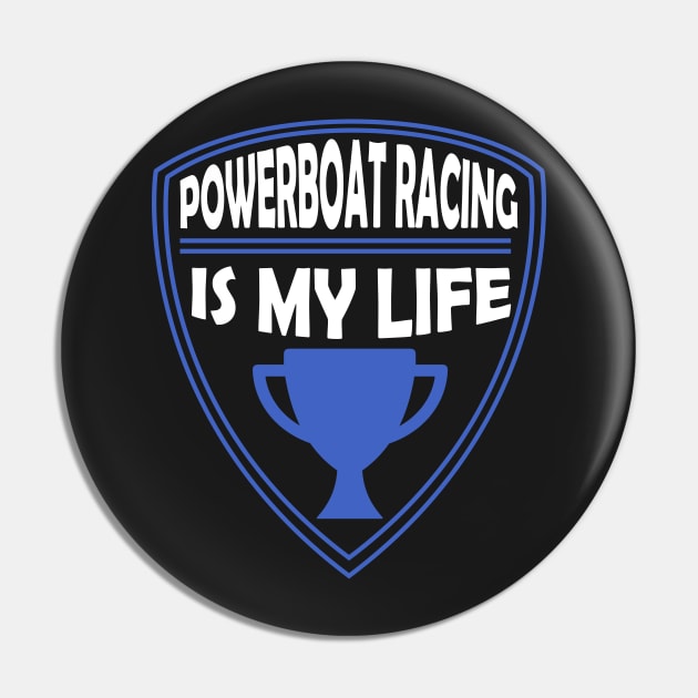 Powerboat Racing is my Life Gift Pin by woormle