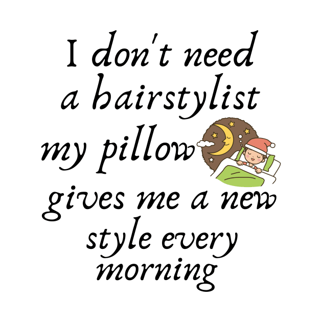 I don't need a hairstylist my pillow gives me a new style every morning by IOANNISSKEVAS