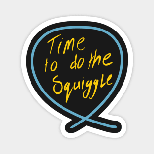 Time to do the squiggle Magnet