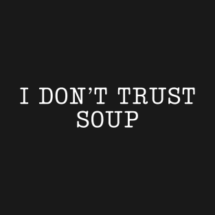 I don't trust soup - ideal font and size T-Shirt