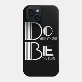 Do Something, Be the Plan Phone Case