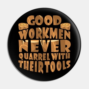 Good Workmen Never Quarrel with their tools Pin