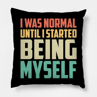 I Was Normal Until I started Being Myself Funny Saying Pillow