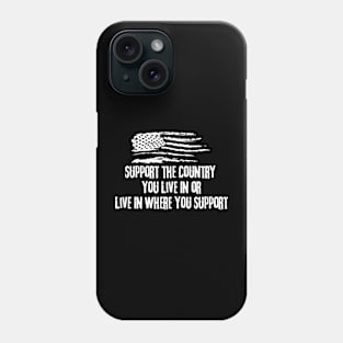 SUPPORT THE COUNTRY YOU LIVE IN OR LIVE IN THE COUNTRY YOU SUPPORT Phone Case