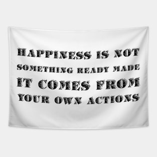 Happiness Is Not Something Ready Made. It Comes From Your Own Actions black Tapestry