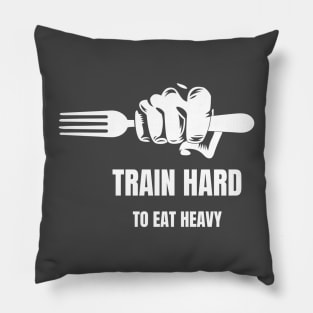 Train hard to eat heavy Pillow