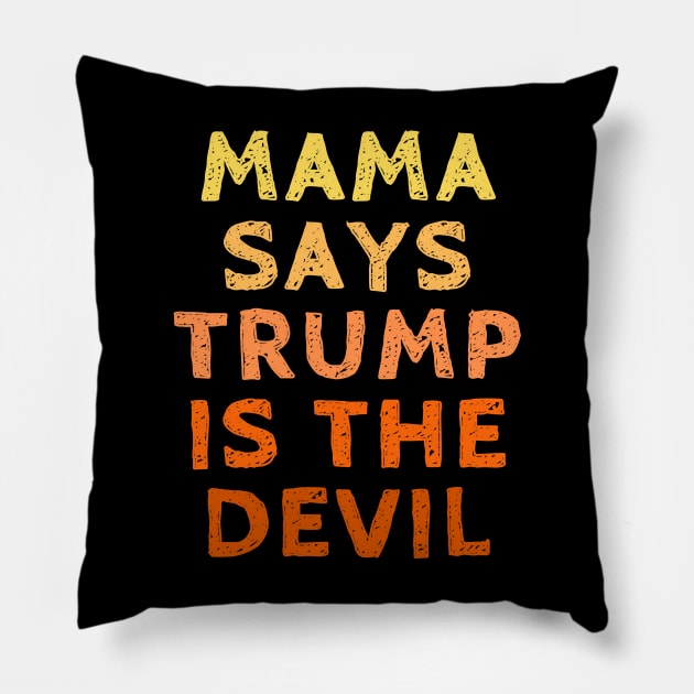 Mama Says Trump is the Devil - Vote for Joe Biden with Kamala Harris in the 2020 Election Pillow by SeaStories