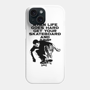 When Life Goes Hard Get Your Skateboard And Jump Phone Case