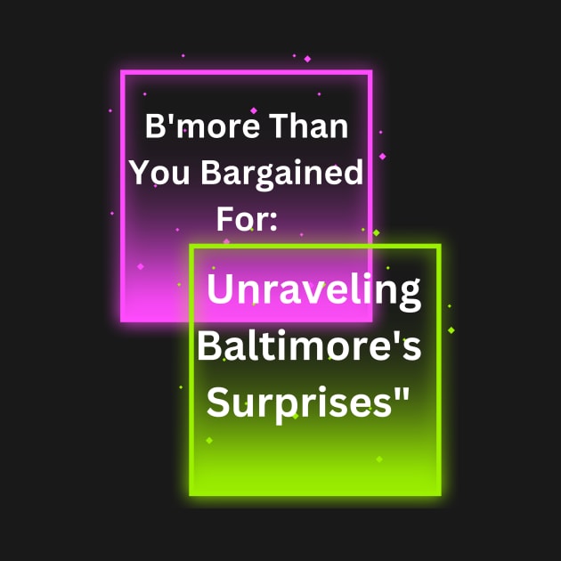 B'MORE THAN YOU BARGAINED FOR: UNRAVELING BALTIMORE'S SURPRISES DESIGN by The C.O.B. Store