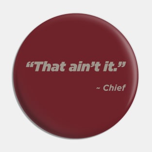 That Ain't It... Chief Pin