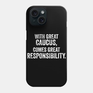 With Great Caucus Comes Great Responsibility Phone Case