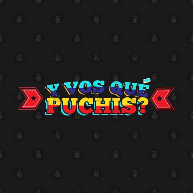 Y vos qué puchis? by White Feathers Designs