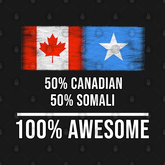 50% Canadian 50% Somali 100% Awesome - Gift for Somali Heritage From Somalia by Country Flags