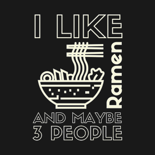 I Like Ramen And Maybe 3 People - Funny Ramen Gift T-Shirt