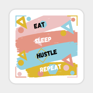 Eat sleep hustle repeat. Magnet