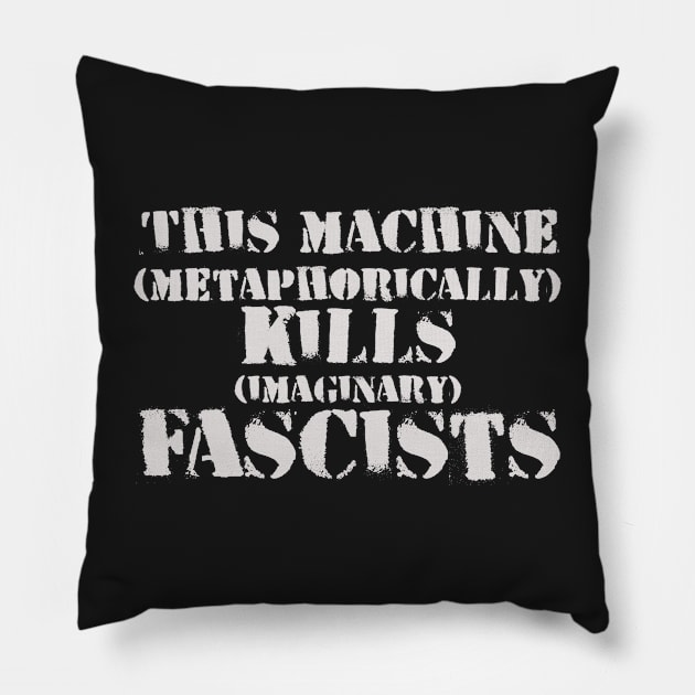 This Machine (metaphorically) KILLS (imaginary) Fascists Pillow by SolarCross