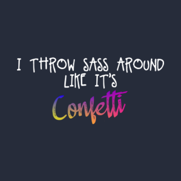 Download I Throw Sass Around Like It's Confetti Offensive ...