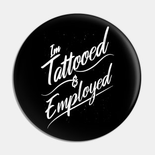 I'm Tattooed and Employed Pin