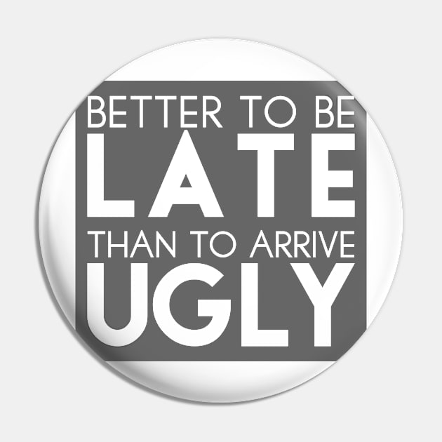 Better to be late than to arrive ugly Pin by TheBlackCatprints