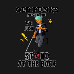 Old Punks Never Die, we just Stand at the Back T-Shirt