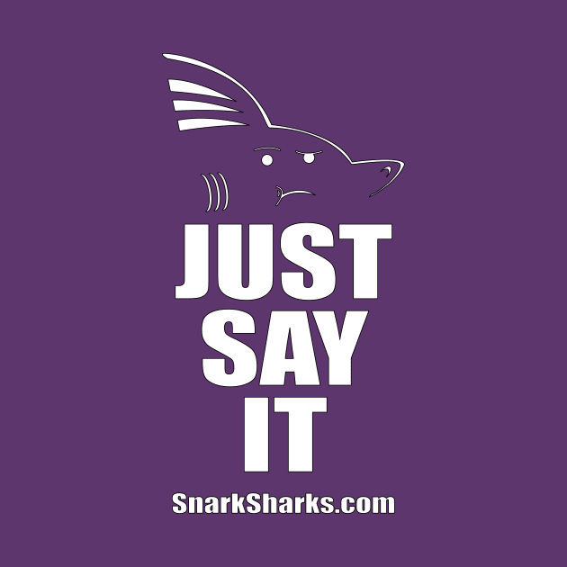 Just Say It by SnarkSharks