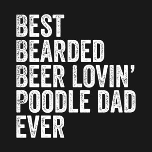 Best Bearded Beer Lovin Poodle Dad T-Shirt Dog Owner Gifts T-Shirt