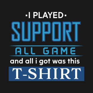I played SUPPORT All Game and all I got was this T-shirt (dark) T-Shirt