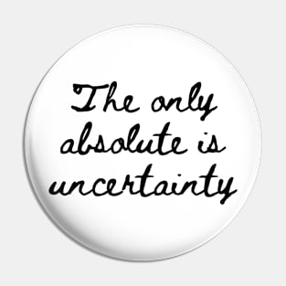 The Only Absolute is Uncertainty Pin