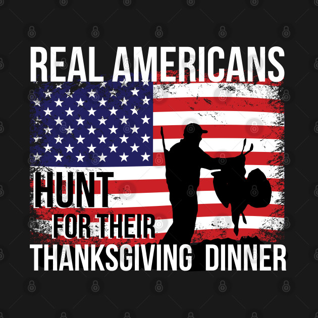 Disover Real Americans Hunt fof their Thanksgiving Dinner Turkey Hunter USA Flag - November - T-Shirt