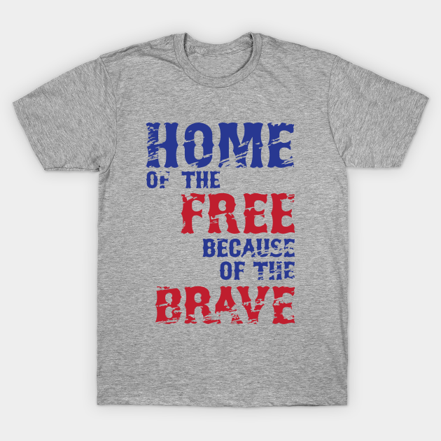 Home Of The Free Because Of The Brave Home Of The Brave T Shirt Teepublic