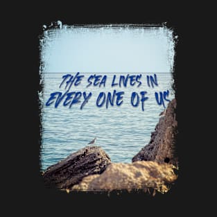 The Sea Lives in Every One of Us T-Shirt