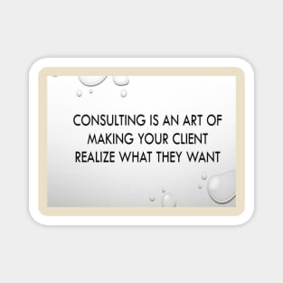 Consulting is an art of making client realise what they want Magnet
