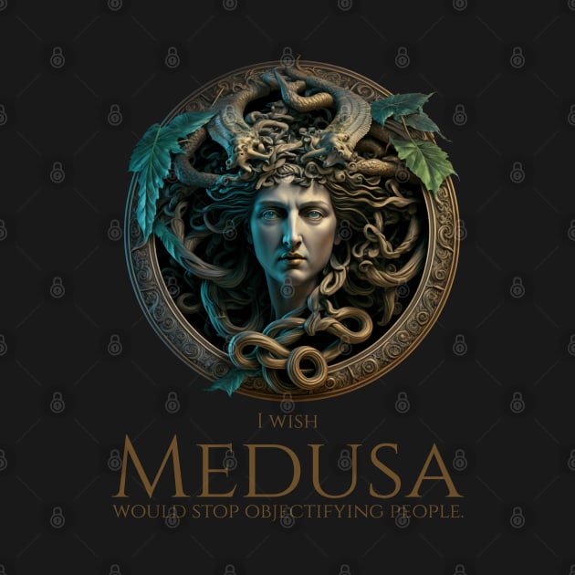 Ancient Greek Mythology - I Wish Medusa Would Stop Objectifying People by Styr Designs