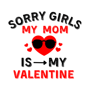 Sorry gril my mom is my Valentine T-Shirt