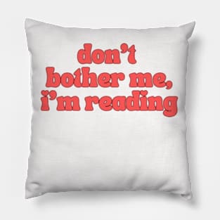 Don't Bother Me I Am Reading Pillow