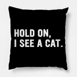 Hold on, I see a cat Funny Pillow