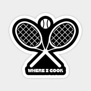 Tennis; where I cook. Magnet