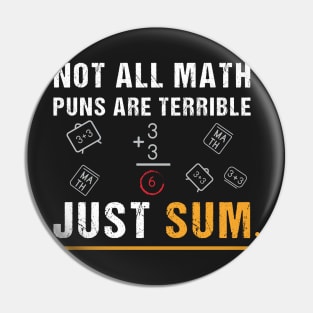 Not All Math Puns Are Terrible Just Sum - Math Not All Math Puns Are Terrible Just Sum - Math Teacher T-Shirt,Mathematician Teacher Pin