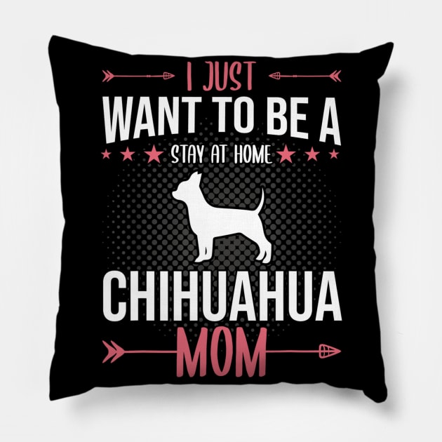 I Just Want To Be A Stay At Home Chihuahua Mom Pillow by Xamgi