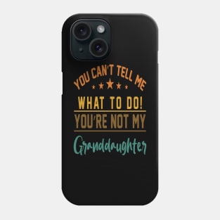 You can't tell me what to do you are not my granddaughter Phone Case