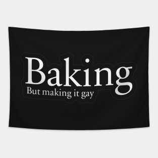 Baking. But making it gay. Tapestry