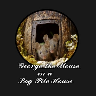 I support George the mouse in a log pile house . T-Shirt