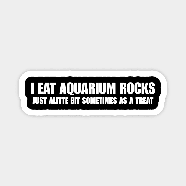 I Eat Aquarium Rocks, Just ALittle Bit Sometimes As A Treat Funny Meme Gen Z Shirt Magnet by ILOVEY2K