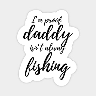 I'm proof daddy isn't always fishing Magnet