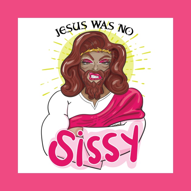 JESUS WAS NO SISSY by Kelli Dunham's Angry Queer Tees