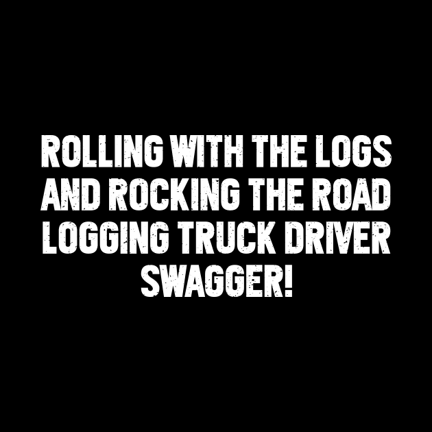 Logging Truck Driver Swagger! by trendynoize