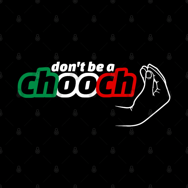 Don’t be a Chooch by denkatinys