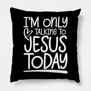 I'm Only Talking to Jesus Today Pillow