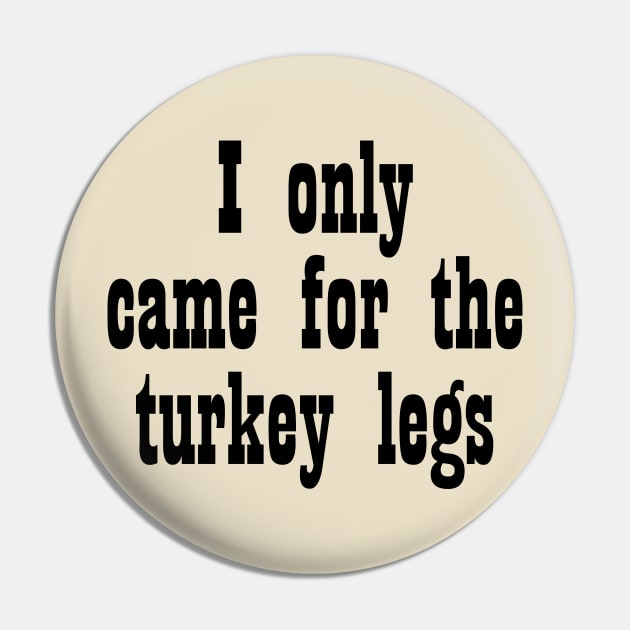 Came for the Turkey Legs - Black Print Pin by Geek Tees